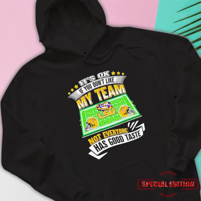 Official It’S Ok If You Don’T Like My Team Lsu Tigers Not Everyone Has Good Taste Crewneck Sweatshirt