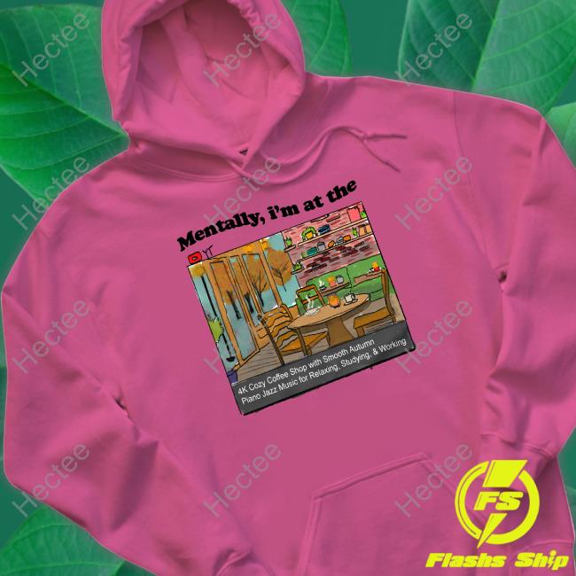 Mentally I'm In At The 4K Coffee Shop Hoodie