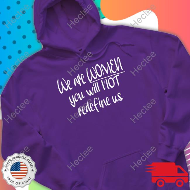 We Are Women You Will Not Redefine Us Sweatshirt