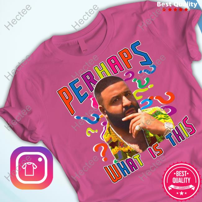 Dj Khaled Perhaps What Is This Shirt
