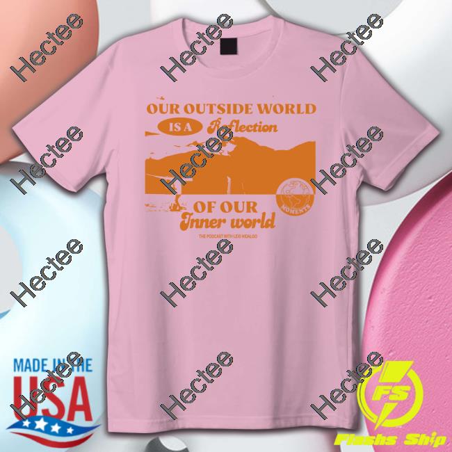 Moments Merch Our Ourside World Is A Reflection Of Our Inner World Shirt