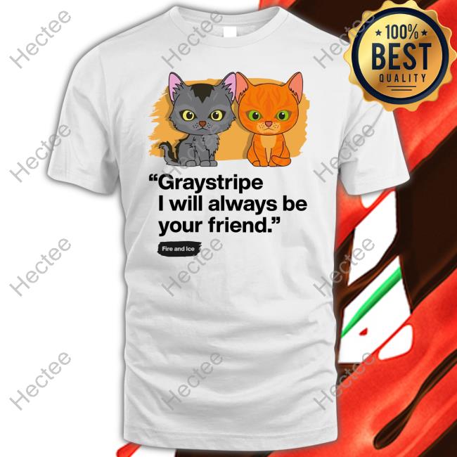 Warrior Cats Graystripe I Will Always Be Your Friend Fire And Ice Shirt