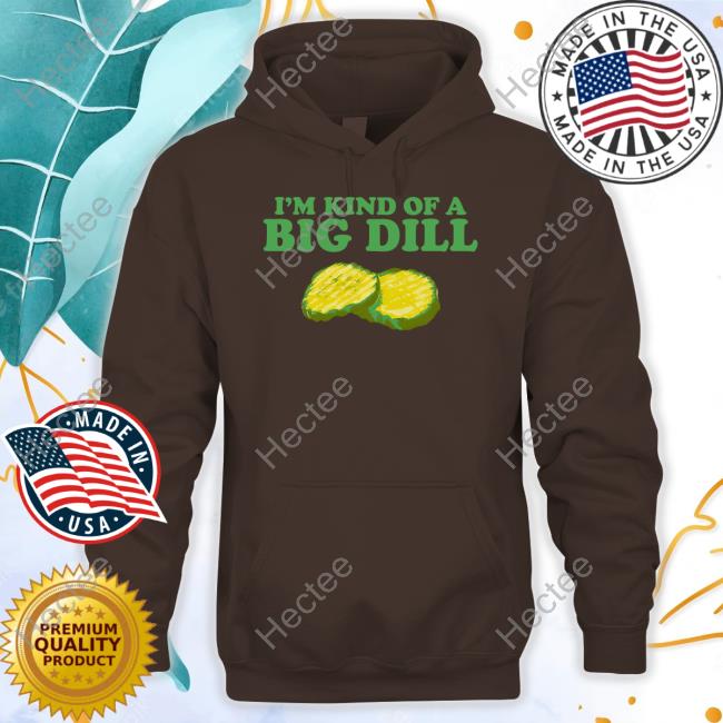 Middleclassfancy I'm Kind Of A Big Dill Cucumber Hoodie Middle Class Fancy I'm Kind Of A Big Dill Cucumber New Shirt