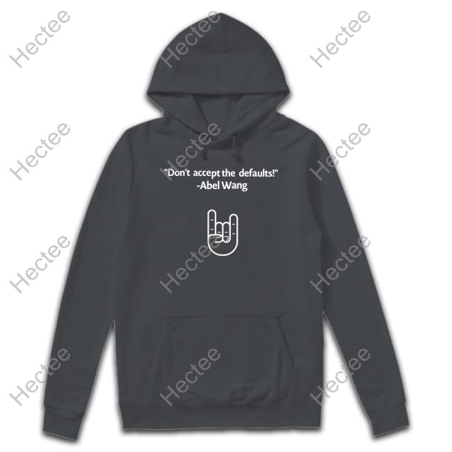 Don't Accept The Defaults Abel Wang Hoodie