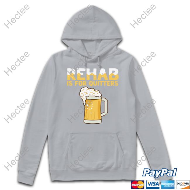 Rehab Is For Quitters Beer Tee Hardshirts Store
