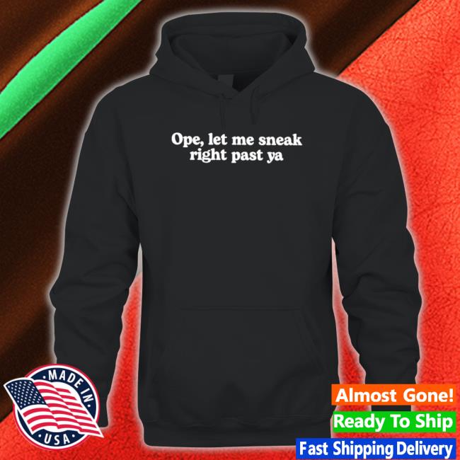 Official Ope Let Me Sneak Right Past Ya T-Shirt Official Ope Let Me Sneak Right Past Ya Shirt