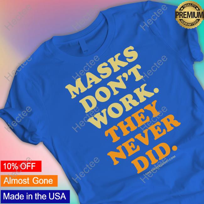 Masks Don't Work They Never Did T Shirts