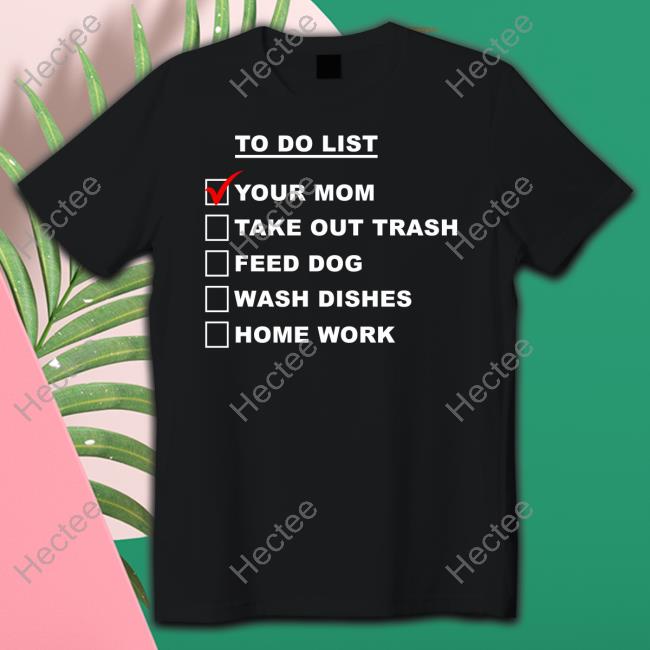 Chaseshaco Wearing To Do List Your Mom Take Out Trash Feed Dog Wash Dishes Home Work Sweatshirt
