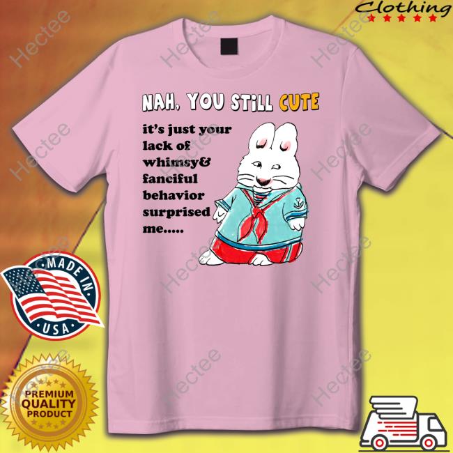 Nah You Still Cute It's Just Your Lack Of Whimsy And Fanciful Behavior Hoodie