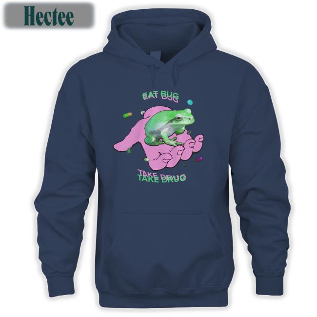 Shirts That Go Hard Eat Bug Take Drug Sweatshirt Shirtsthtgohard