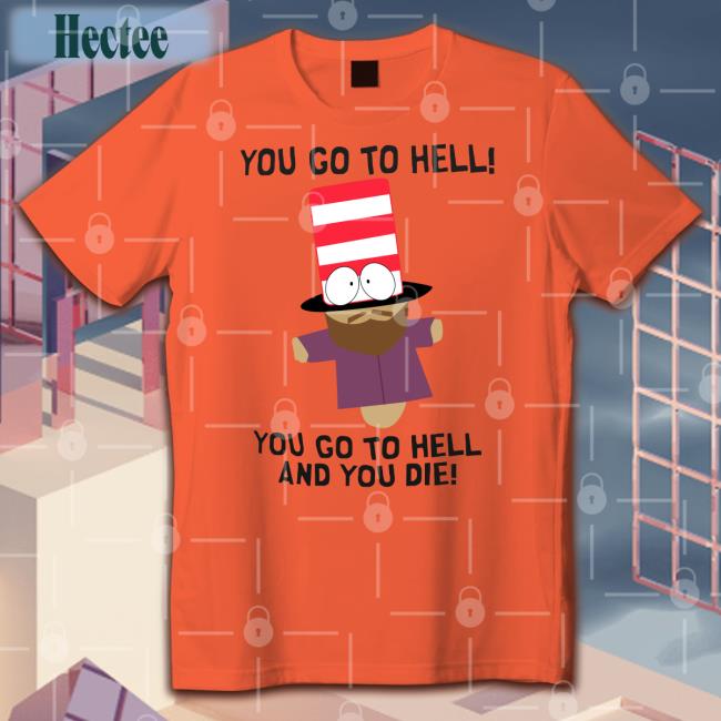 You Go To Hell You Go To Hell And You Die Long Sleeve T Shirt Mr Garrison