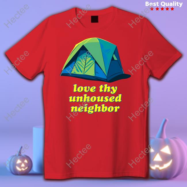 Love Thy Unhoused Neighbor Tee Shirt