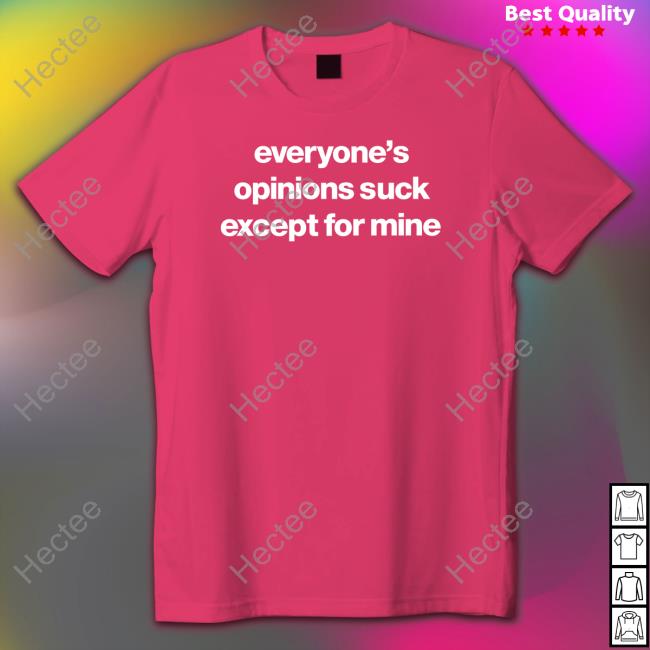 Foundmyhoodie Merch Everyone’S Opinions Suck Except For Mine shirt, hoodie, tank top, sweater and long sleeve t-shirt