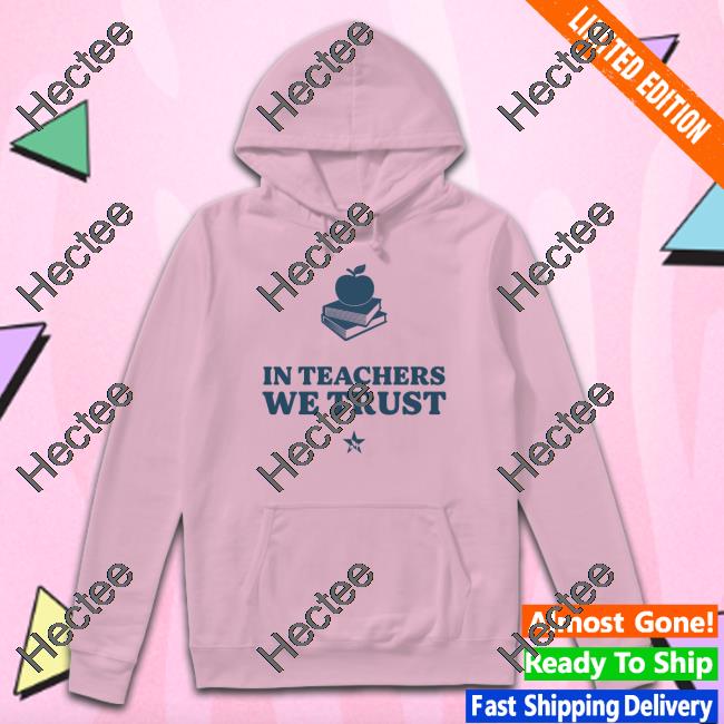 In Teachers We Trust Hoodie Mothersagainstgregabbott Merch