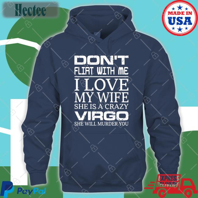 Don't Flirt With Me I Love My Wife She Is A Crazy Virgo She Will Murder You Shirt