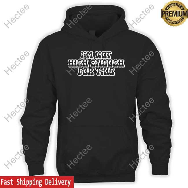Four Twenty Shop I'm Not High Enough For This Long Sleeved T-Shirt