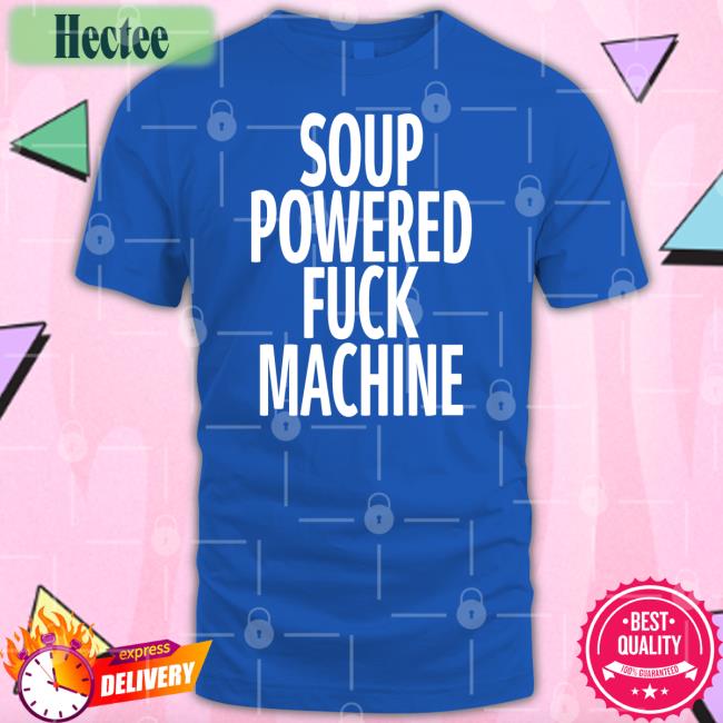 Shirtsthtgohard Soup Powered Fuck Machine Tee