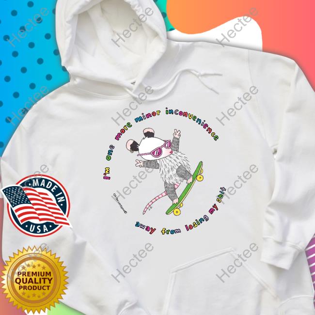 I'm One More Minor Inconvenience Away From Losing My Shit Sweatshirt