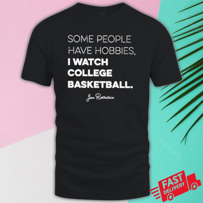 Some People Have Hobbies I Watch College Basketball Jon Rothstein Tee Shirt