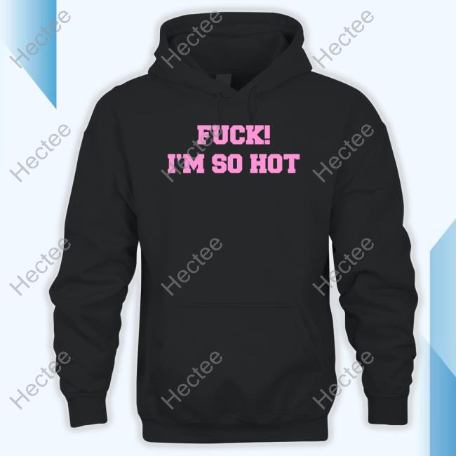 Shopalabeled Fuck I'm So Hot Shirt