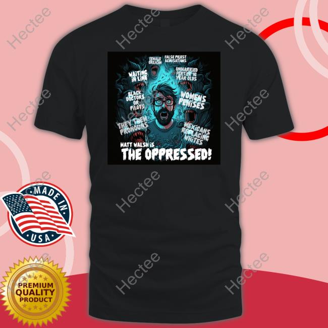 The Serfs Matt Walsh Is The Oppressed Shirts