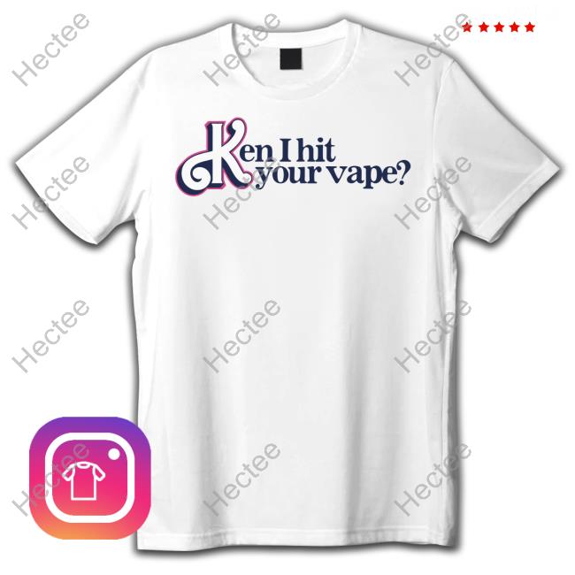 Gotfunny Merch Ken I Hit Your Vape T-Shirt, Hoodie, Tank Top, Sweater And Long Sleeve T-Shirt