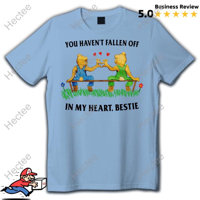 You Haven't Fallen Off In My Heart Bestie Hoodie