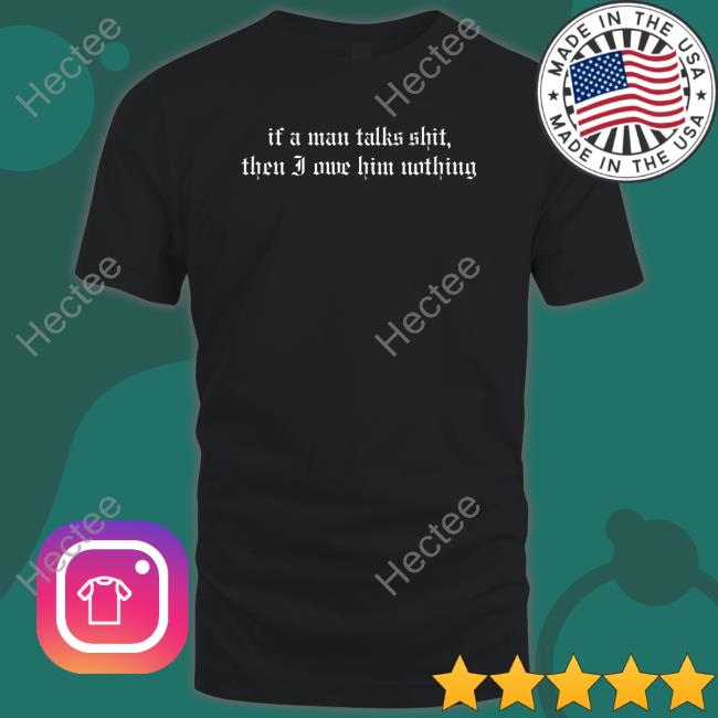 If A Man Talks Shit Hoodie