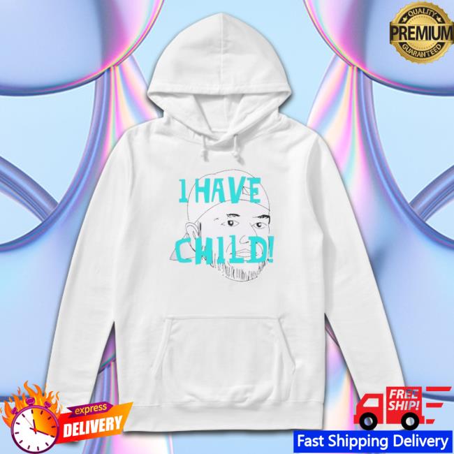 Lebatardaf I Have A Child Sweatshirts Lebatardaf I Have A Child Tee