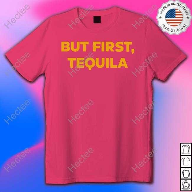 Joelles But First Tequila Shirt