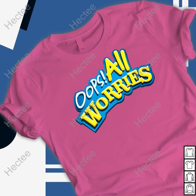 Oops All Worries Shirt