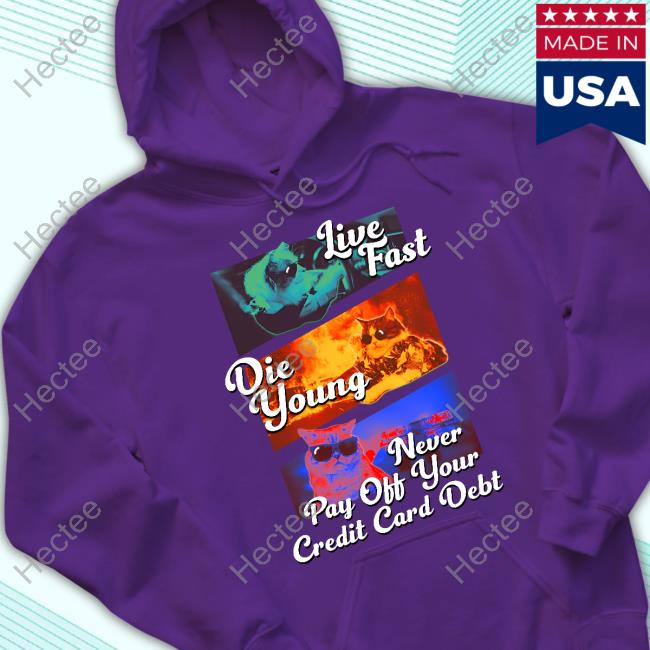 Got Funny Merch Live Fast Die Young Never Pay Off Your Credit Card Debt New Shirt