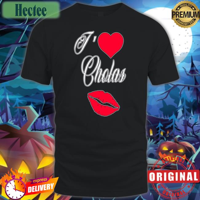 I Love Cholas Tee Shirts