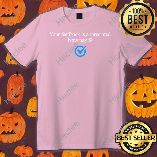 Bonfire Store Your Feedback Is Appreciated Now Pay $8 Funny T Shirt