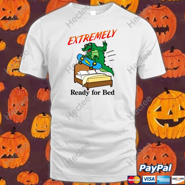 Extremely Ready For Bed Hoodie Shitheadsteve Store