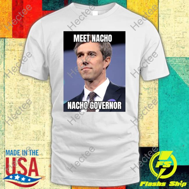 Beto O'rourke Meet Nacho Nacho Governor Tees Maga Force