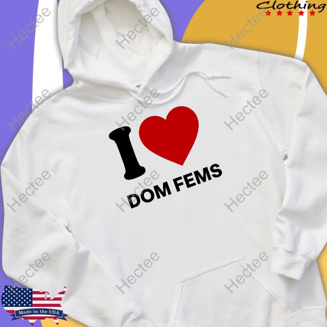 I Love Dom Fems Shirts