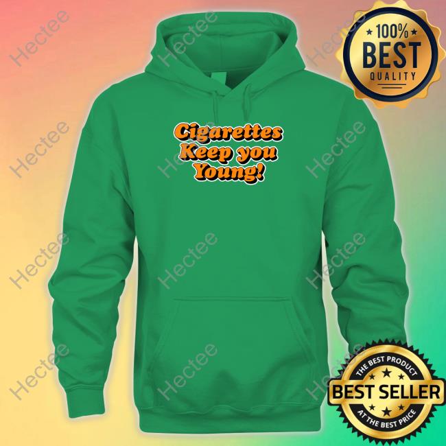 Shirts That Go Hard Cigarettes Keep You Young Shirt