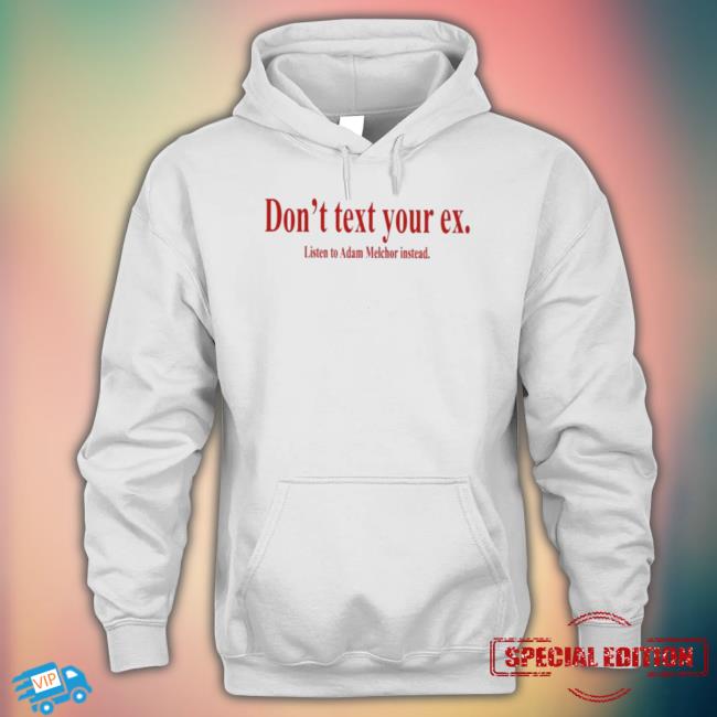 Official Don’t Text Your Ex Listen To Adam Melchor Instead Tee Official Don’t Text Your Ex Listen To Adam Melchor Instead Shirt