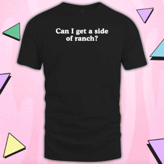 Can I Get A Side Of Ranch Crewneck Sweatshirt Can I Get A Side Of Ranch Hooded Sweatshirt