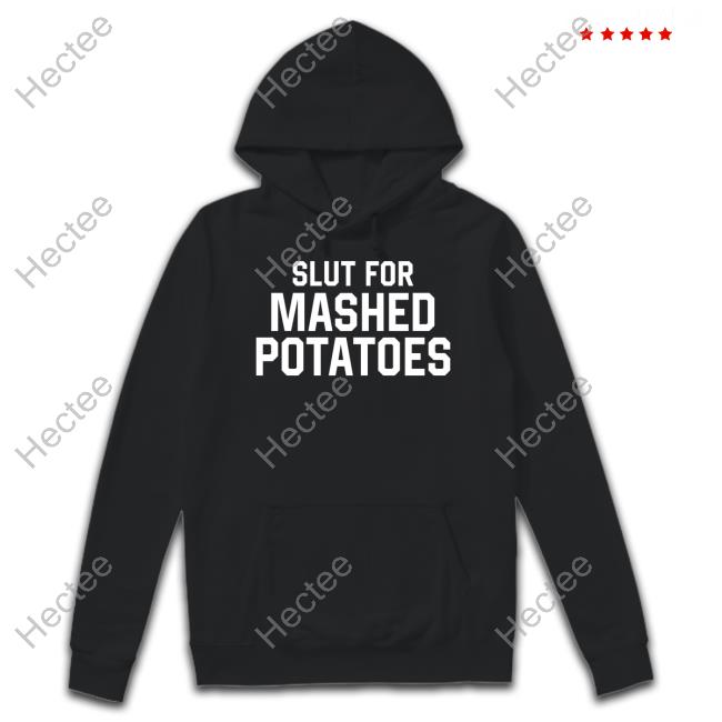 Middle Class Fancy Slut For Mashed Potatoes Hoodie