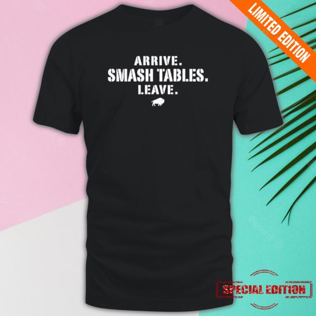 Official Arrive Smash Tables Leave Buffalo Bills Shirt