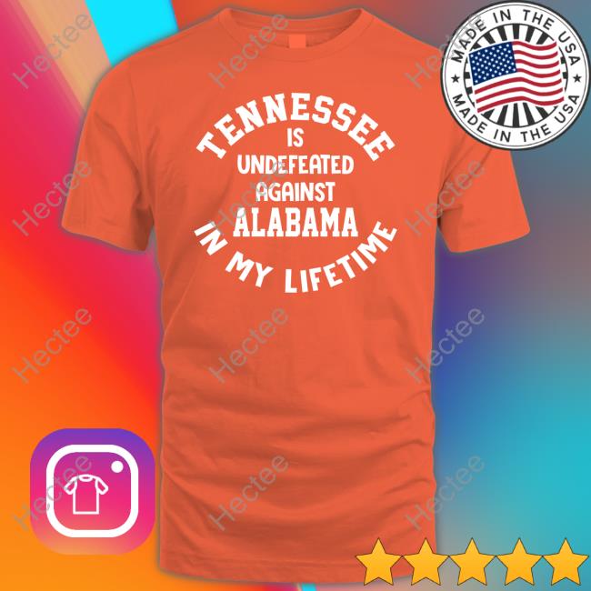 Tennessee Is Undefeated Against Alabama In My Lifetime Long Sleeve T Shirt Utvolshop