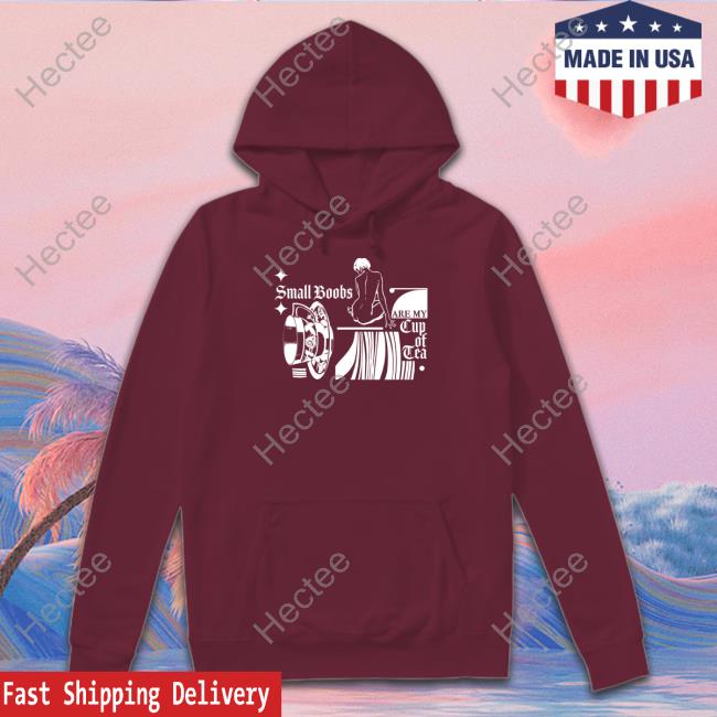 Official Small Boobs Are My Cup Of Tea Hoodie Freddy Tyler Paul Store
