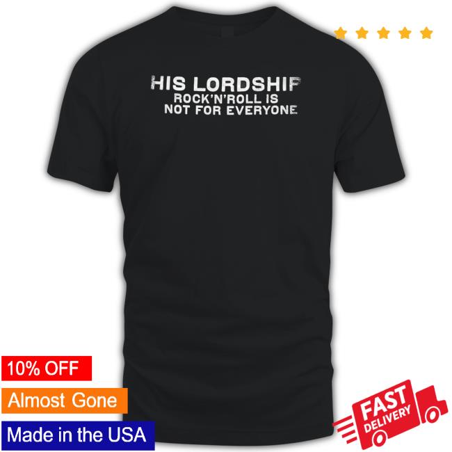 His Lordship Rock N Roll Is Not For Everyone Sweatshirts His Lordship Rock N Roll Is Not For Everyone Tee