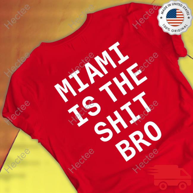 Miami Is The Shit Bro T Shirt Josh Pate Josh Pate Miami Is The Shit Bro Sweatshirt