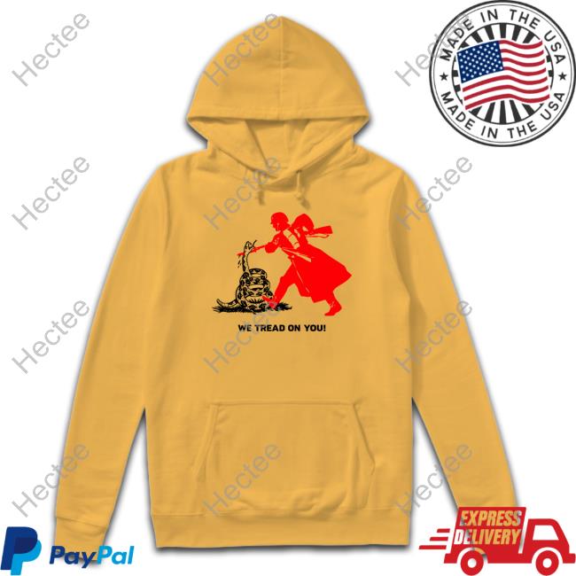 We Tread On You Hoodie We Tread On You Hoodie