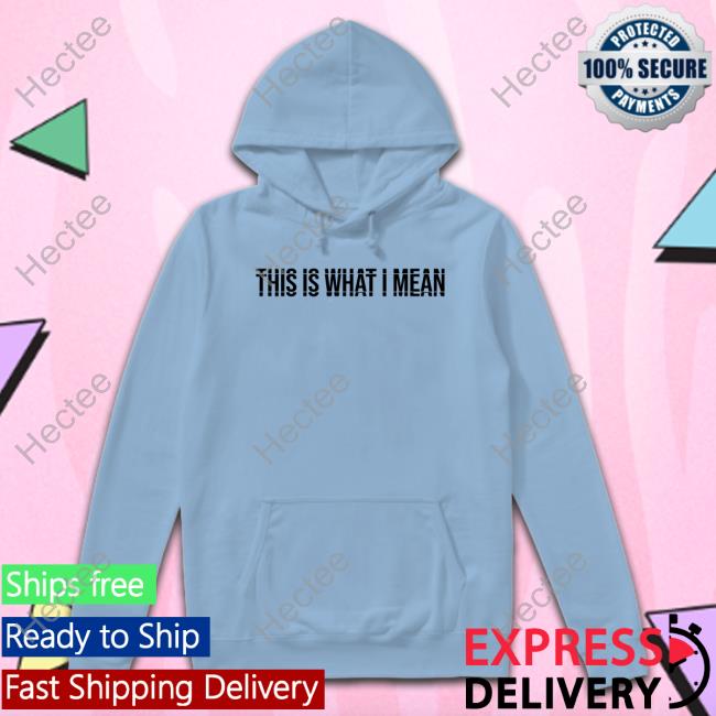 This Is What I Mean Hoodie