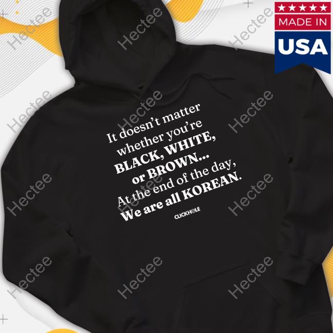 Clickhol Shop It Doesn't Matter Whether You're Black White Or Brown Shirt