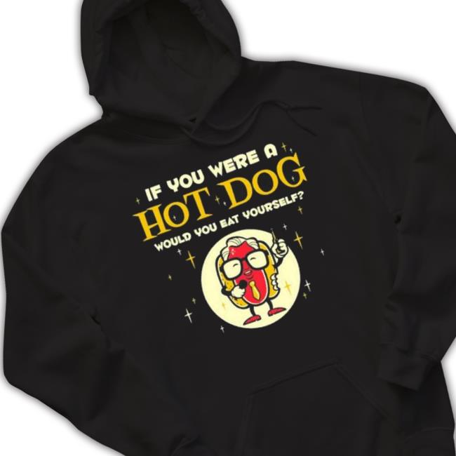 If You Were A Hotdog Would You Eat Yourself Shirt
